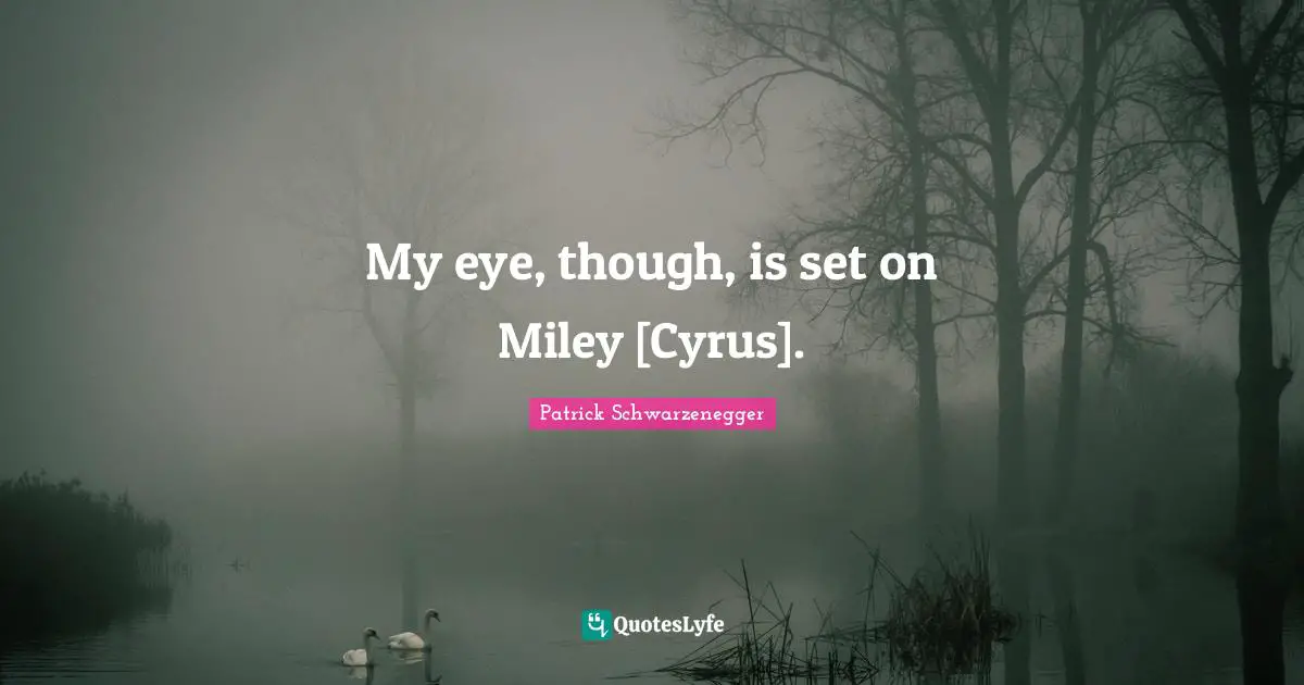 My eye, though, is set on Miley [Cyrus].