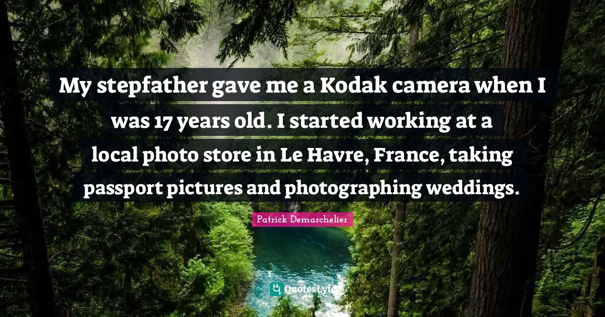 My stepfather gave me a Kodak camera when I was 17 years old. I started working at a local photo store in Le Havre, France, taking passport pictures and photographing weddings.