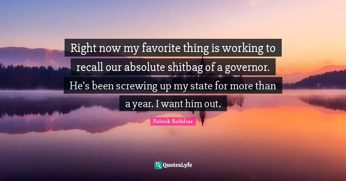 Right now my favorite thing is working to recall our absolute shitbag of a governor. He's been screwing up my state for more than a year. I want him out.