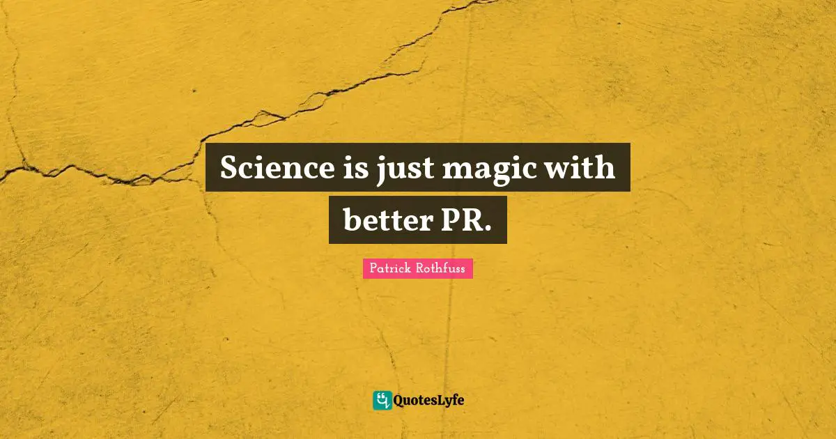 Science is just magic with better PR.