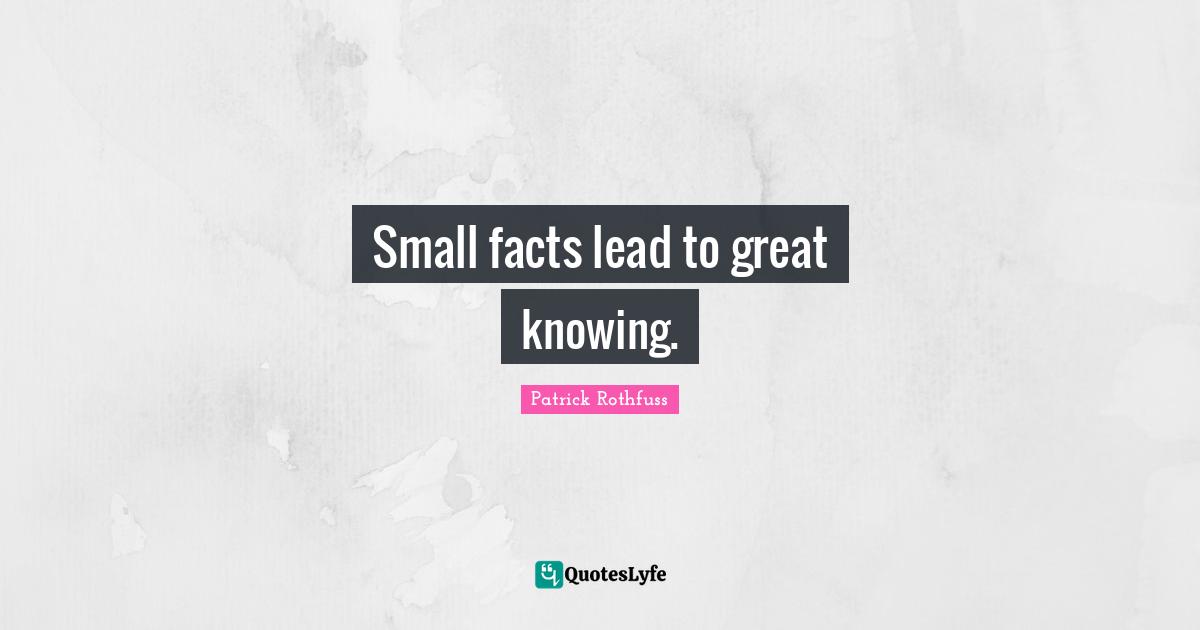 Small facts lead to great knowing.
