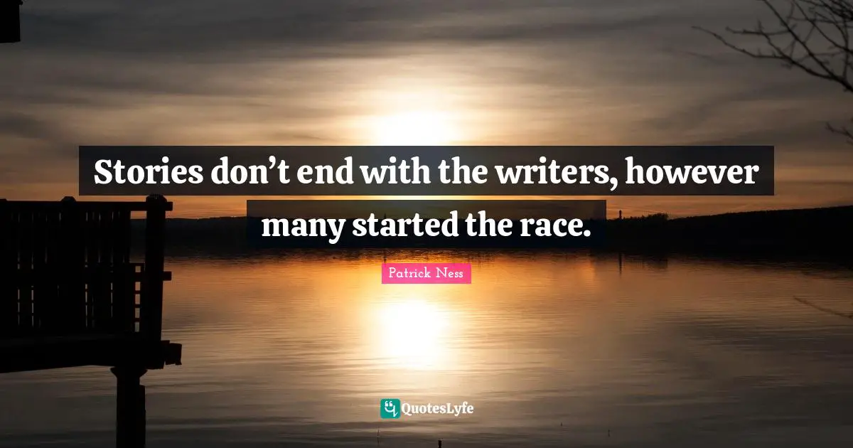 Stories don’t end with the writers, however many started the race.