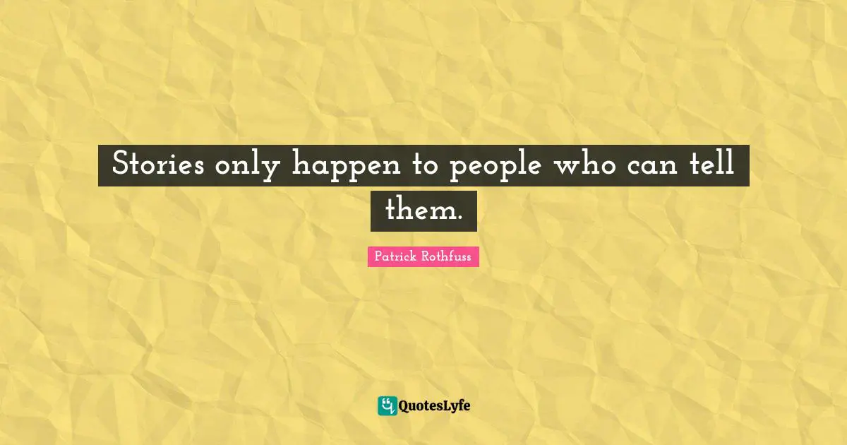 Stories only happen to people who can tell them.