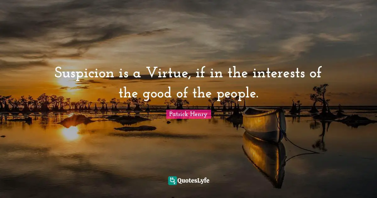 Suspicion is a Virtue, if in the interests of the good of the people.