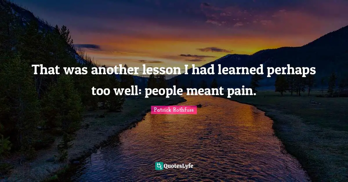 That was another lesson I had learned perhaps too well: people meant pain.