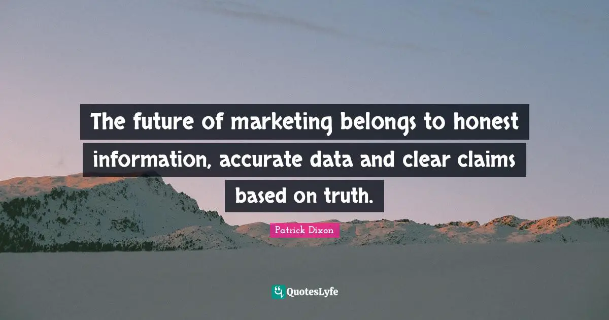 The future of marketing belongs to honest information, accurate data and clear claims based on truth.