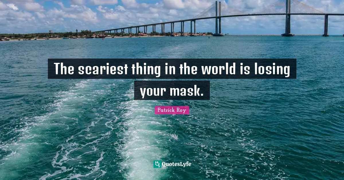 The scariest thing in the world is losing your mask.