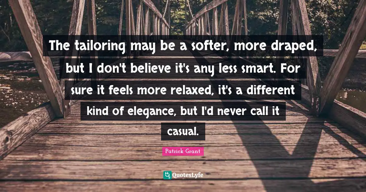 The tailoring may be a softer, more draped, but I don't believe it's any less smart. For sure it feels more relaxed, it's a different kind of elegance, but I'd never call it casual.