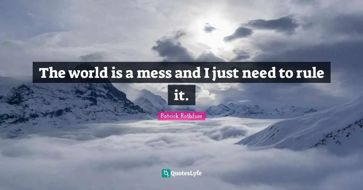 Villain Quotes: "The world is a mess and I just need to rule it."