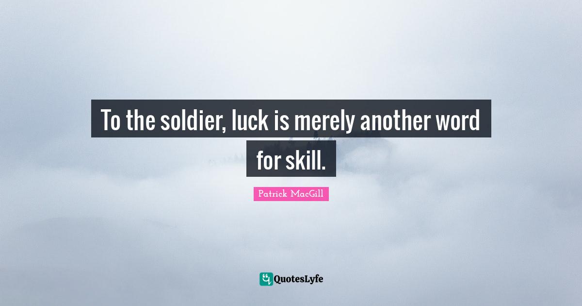 To the soldier, luck is merely another word for skill.