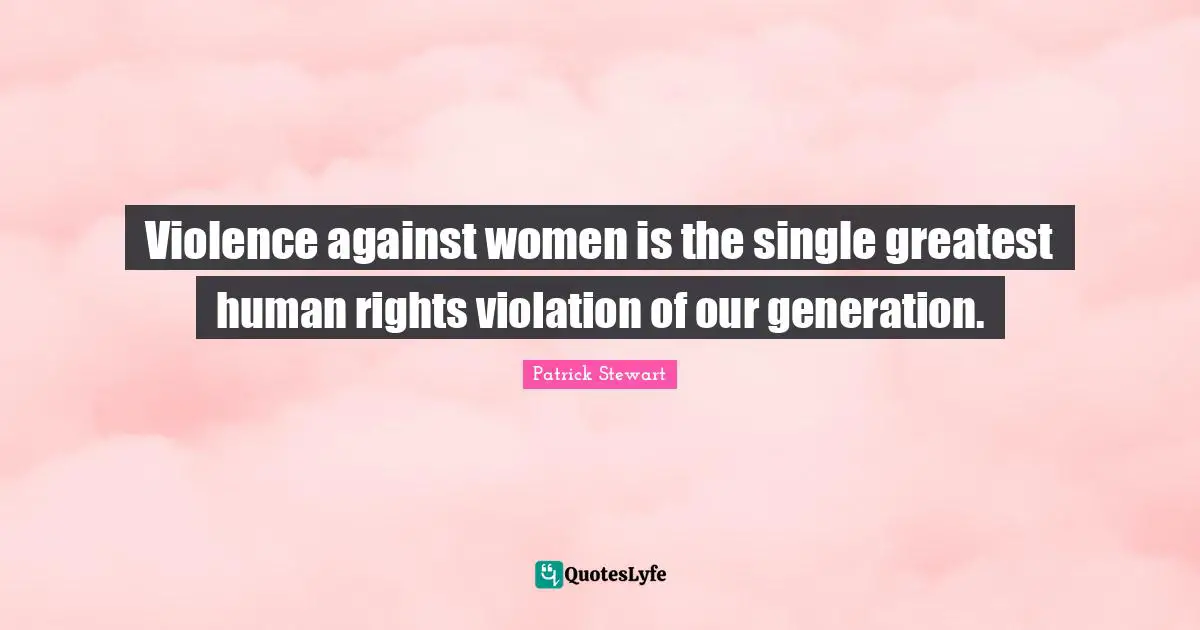 Our Generation Quotes: "Violence against women is the single greatest human rights violation of our generation."