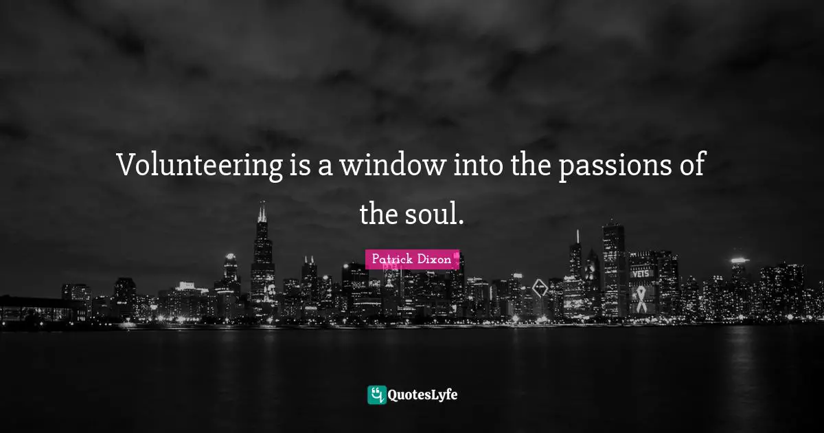 Volunteering is a window into the passions of the soul.