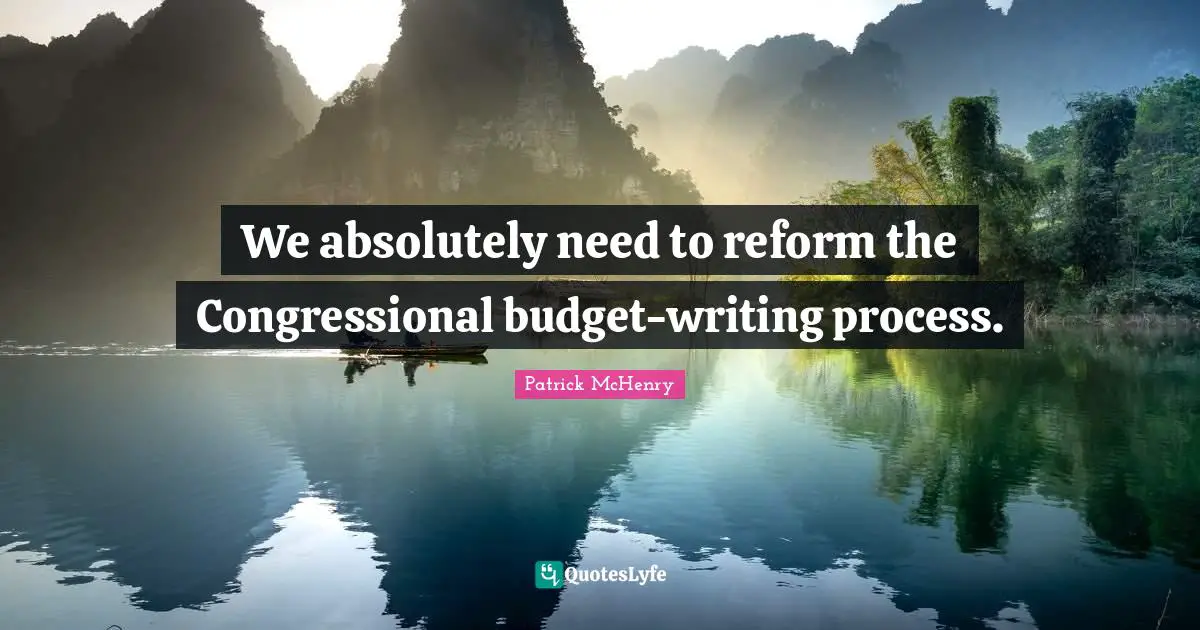 Writing Process Quotes: "We absolutely need to reform the Congressional budget-writing process."