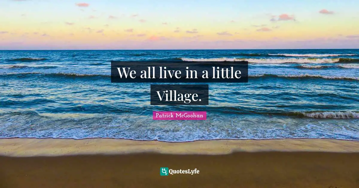 We all live in a little Village.