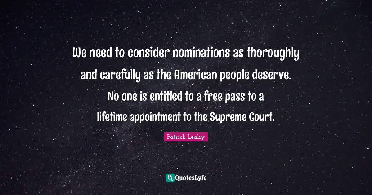Nominations Quotes: "We need to consider nominations as thoroughly and carefully as the American people deserve. No one is entitled to a free pass to a lifetime appointment to the Supreme Court."