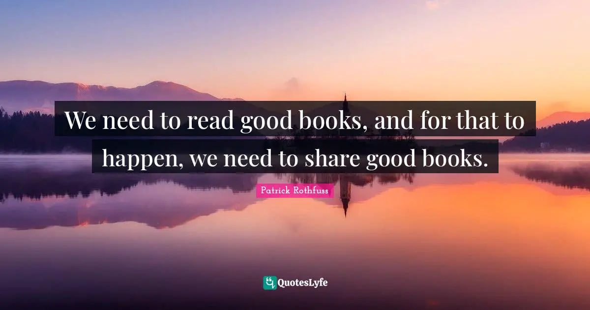 We need to read good books, and for that to happen, we need to share good books.