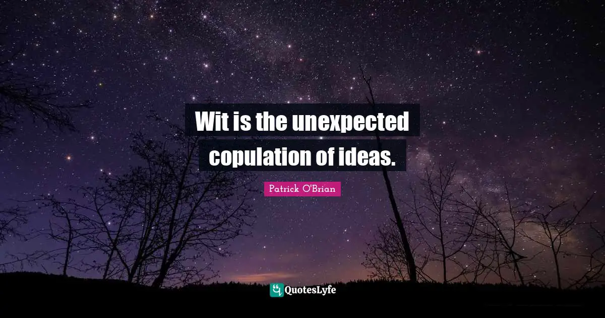 Wit is the unexpected copulation of ideas.