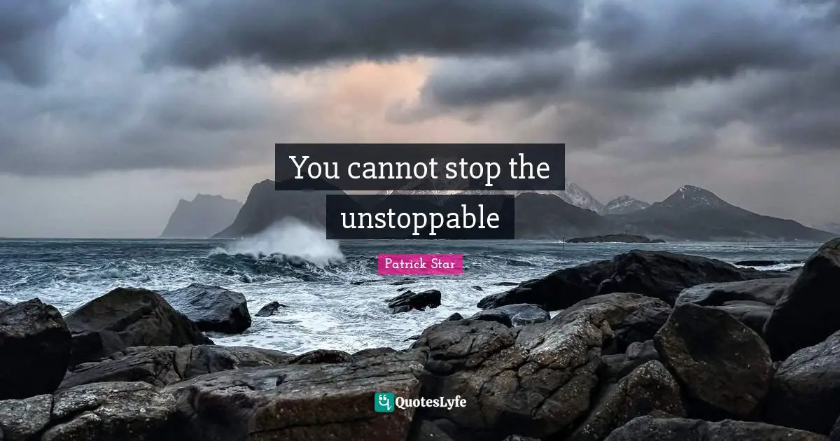 Patrick Star Quotes: "You cannot stop the unstoppable"