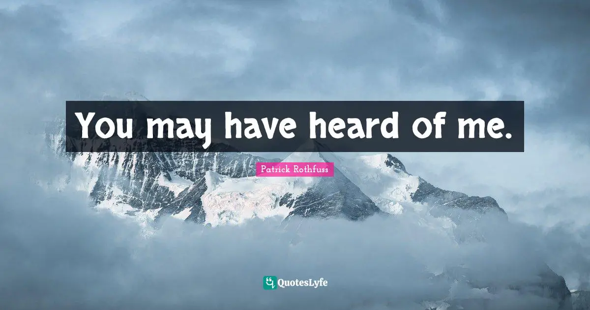 You may have heard of me.