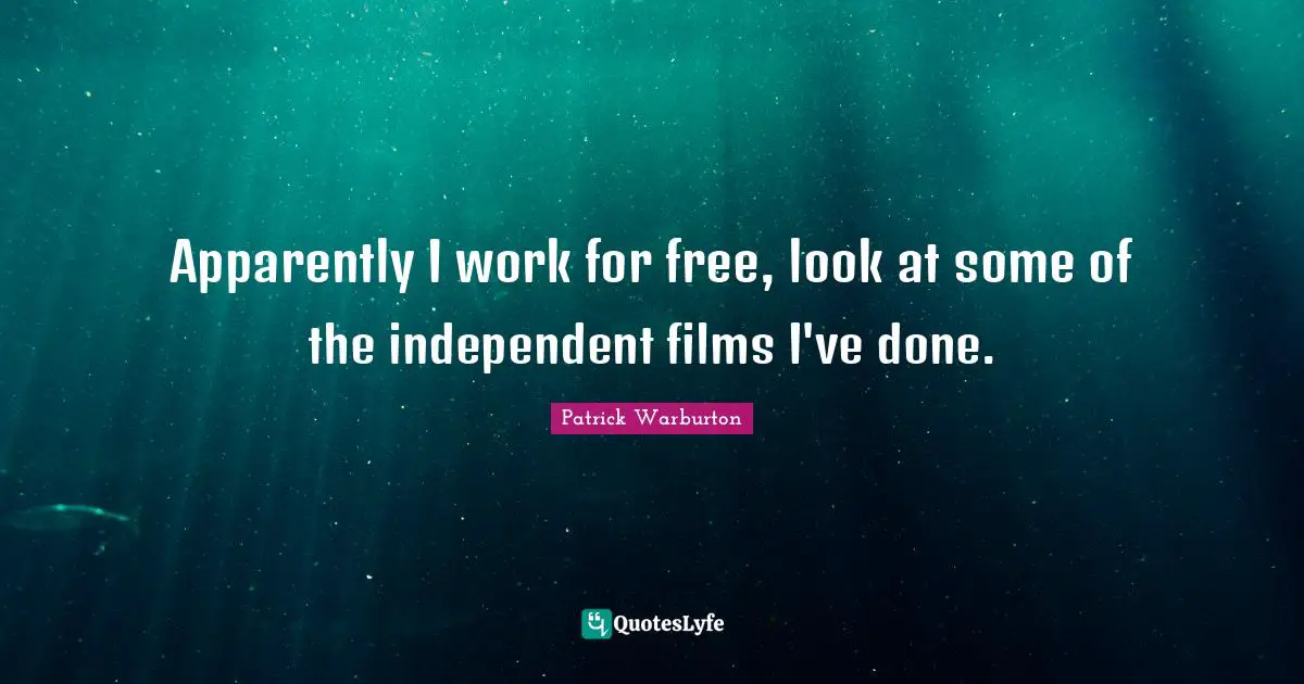 Apparently I work for free, look at some of the independent films I've done.