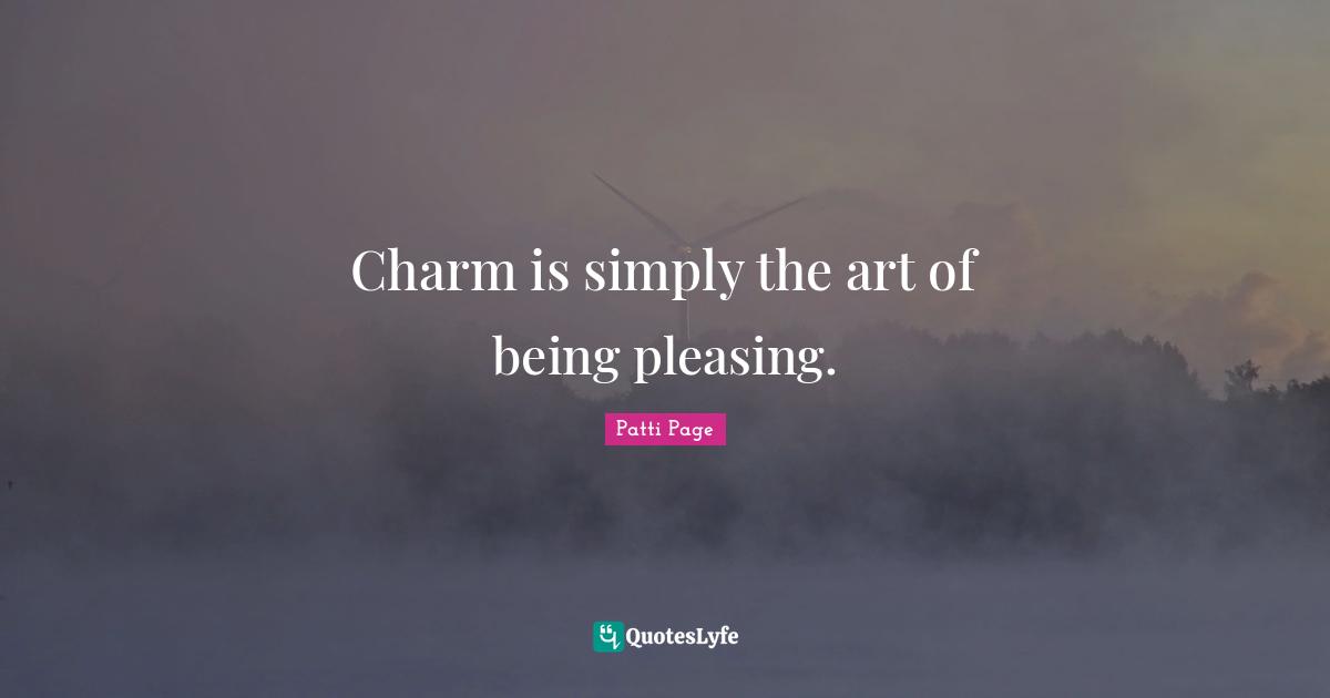 Charm is simply the art of being pleasing.
