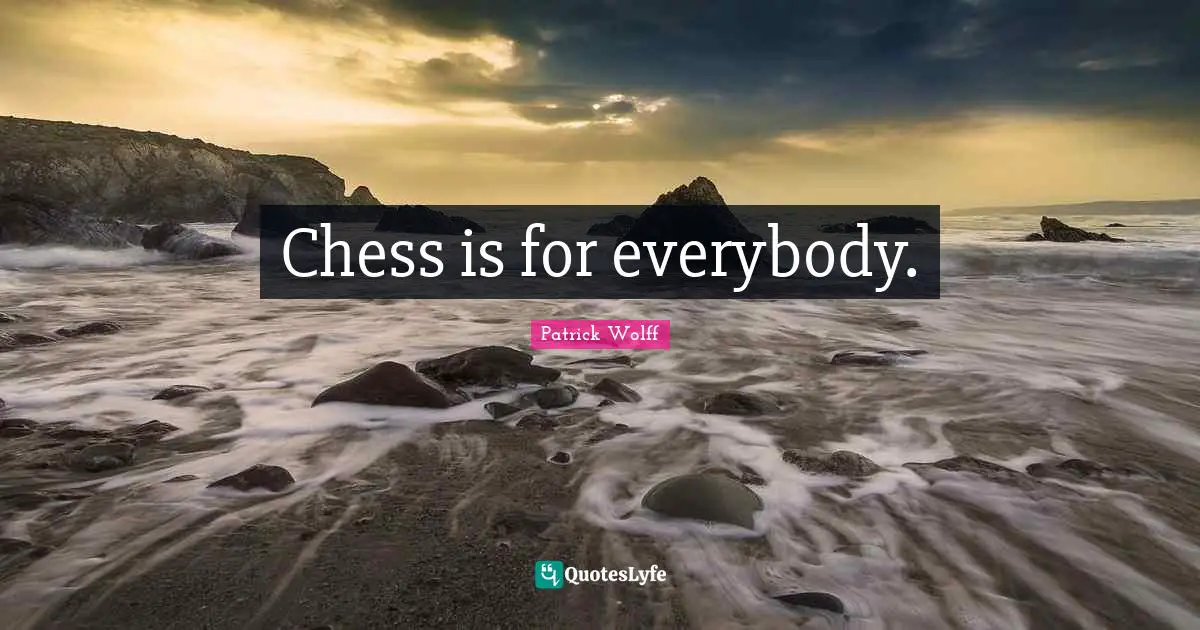 Chess is for everybody.