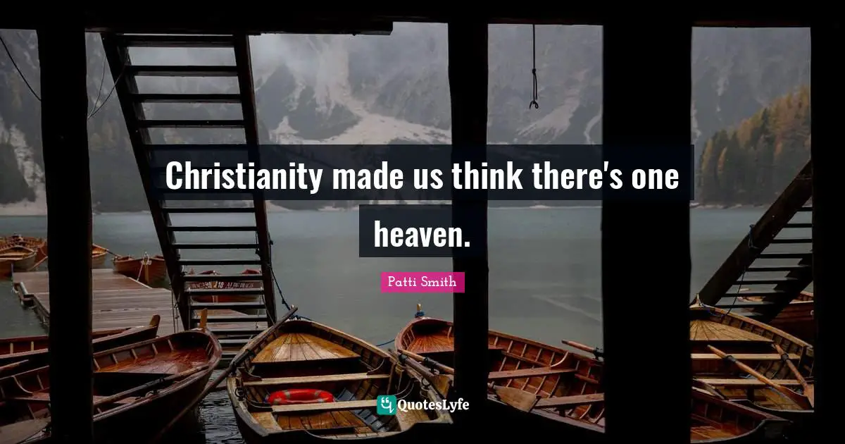 Good Christian Quotes: "Christianity made us think there's one heaven."