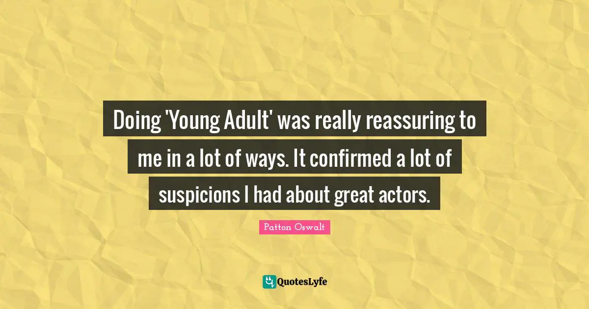 Reassuring Quotes: "Doing 'Young Adult' was really reassuring to me in a lot of ways. It confirmed a lot of suspicions I had about great actors."