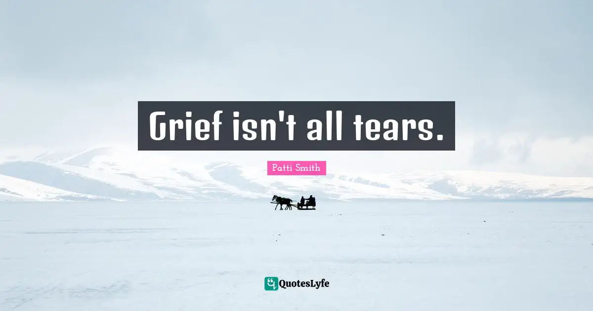Grief isn't all tears.