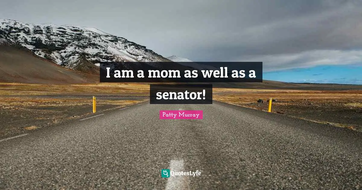 I am a mom as well as a senator!