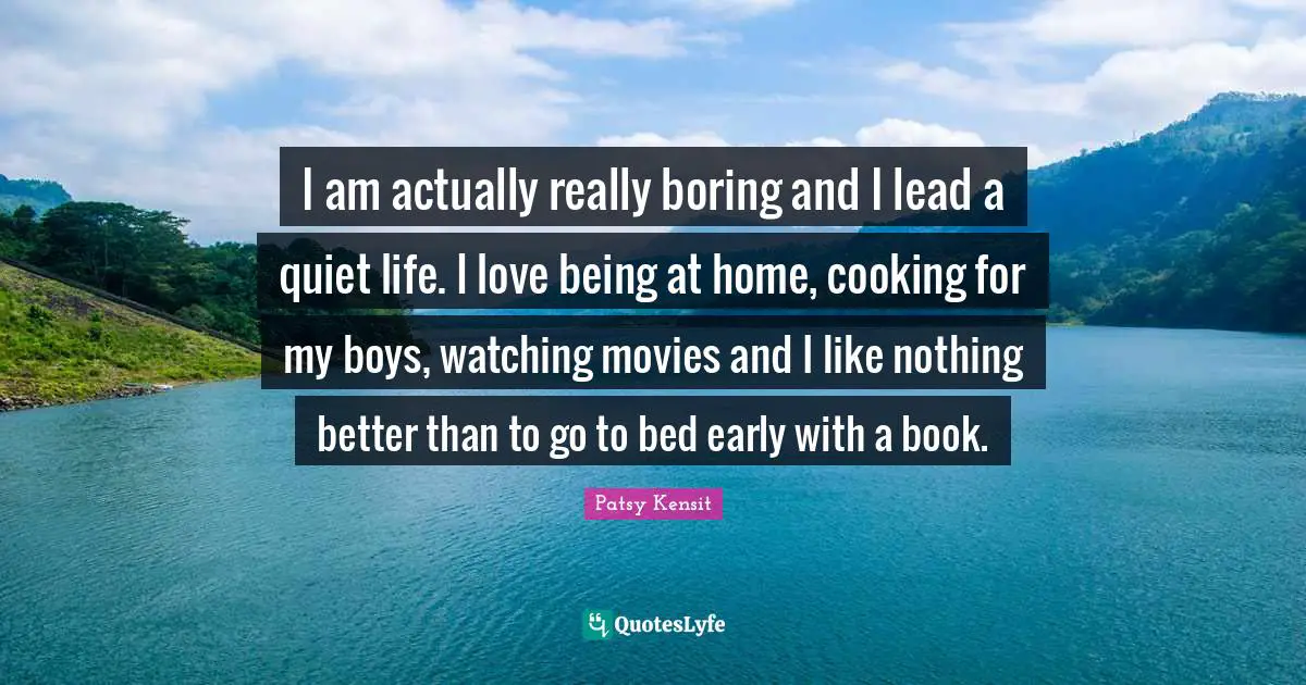 I am actually really boring and I lead a quiet life. I love being at home, cooking for my boys, watching movies and I like nothing better than to go to bed early with a book.