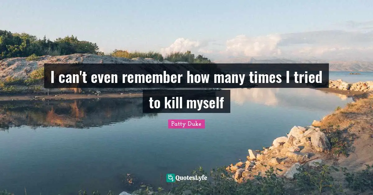 I can't even remember how many times I tried to kill myself