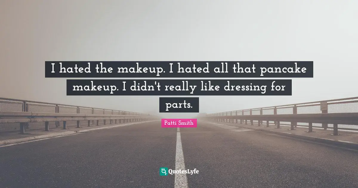 Pancakes Quotes: "I hated the makeup. I hated all that pancake makeup. I didn't really like dressing for parts."
