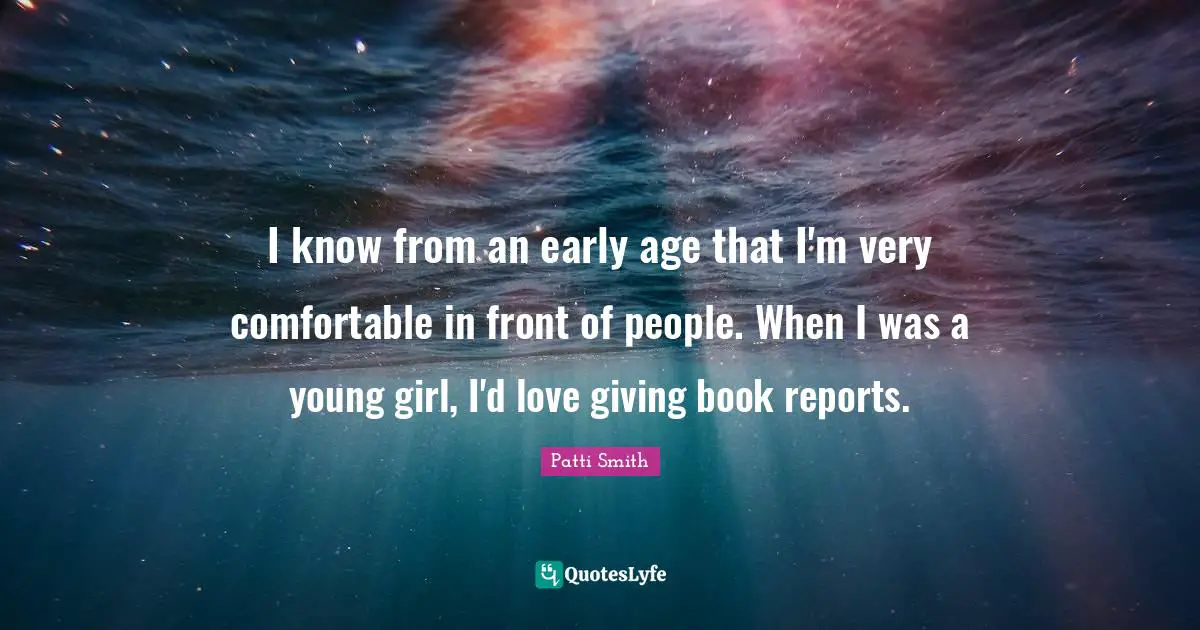 I know from an early age that I'm very comfortable in front of people. When I was a young girl, I'd love giving book reports.