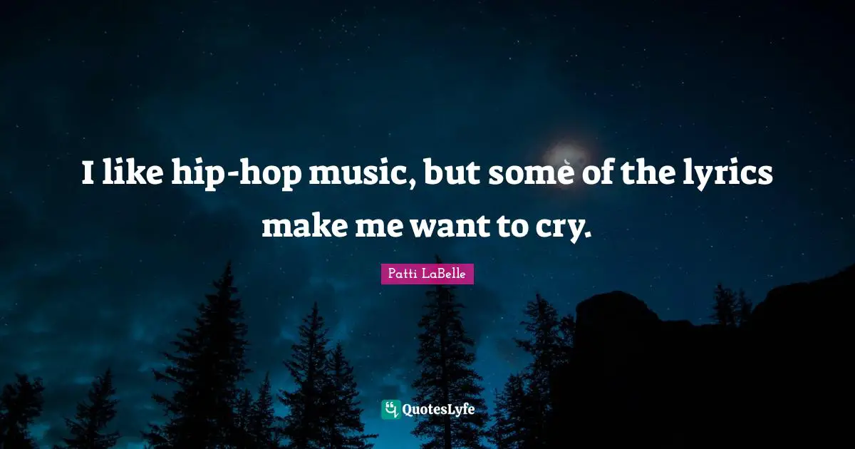 I like hip-hop music, but some of the lyrics make me want to cry.