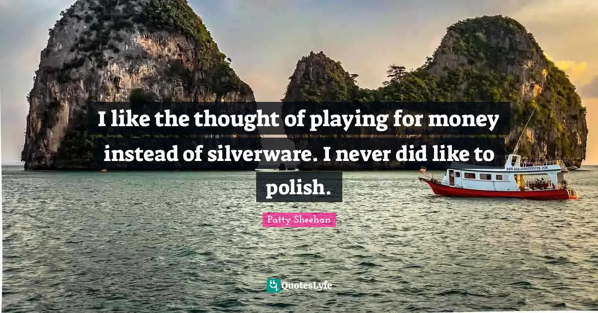 I like the thought of playing for money instead of silverware. I never did like to polish.