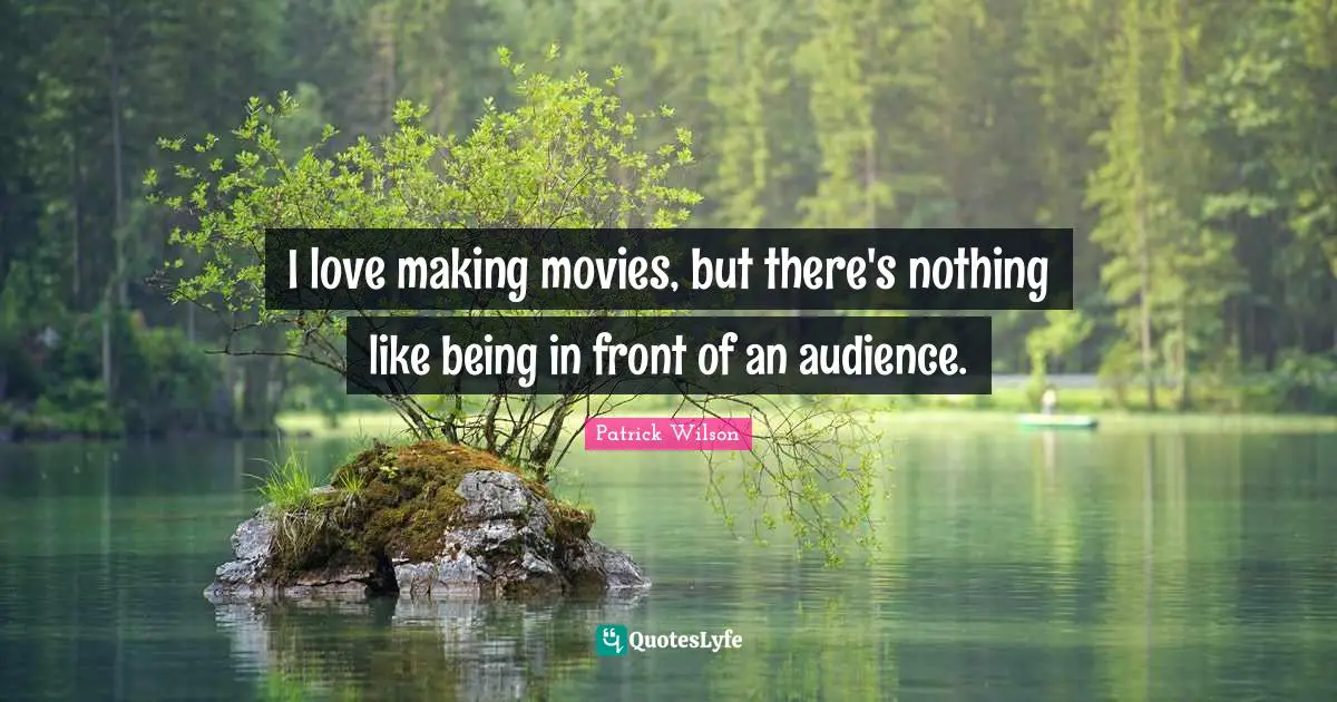 I love making movies, but there's nothing like being in front of an audience.