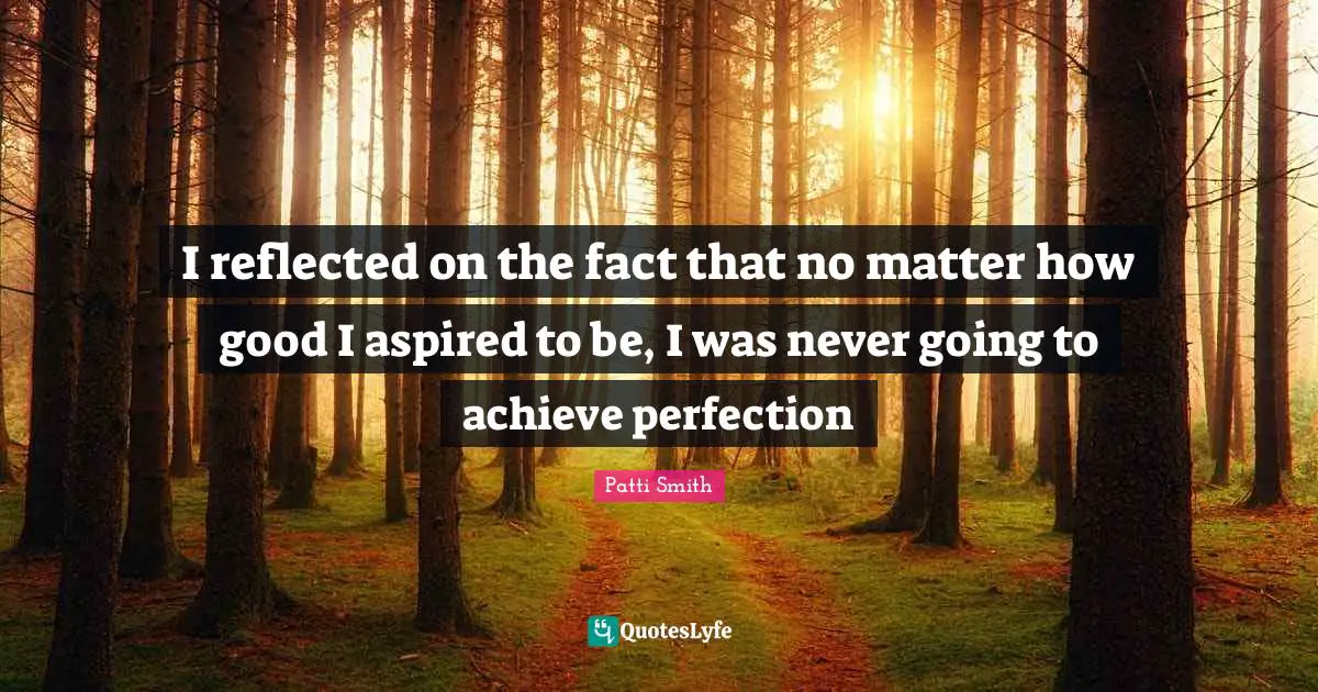 I reflected on the fact that no matter how good I aspired to be, I was never going to achieve perfection