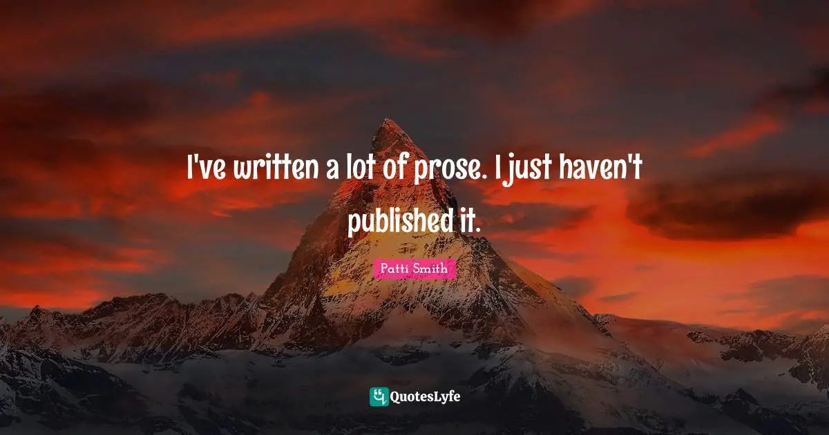 I've written a lot of prose. I just haven't published it.