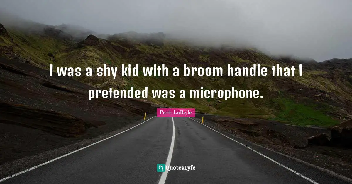 I was a shy kid with a broom handle that I pretended was a microphone.