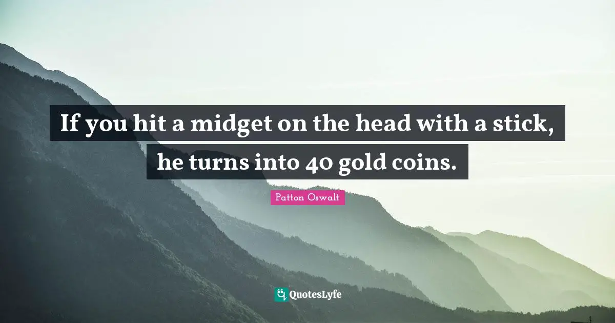If you hit a midget on the head with a stick, he turns into 40 gold coins.