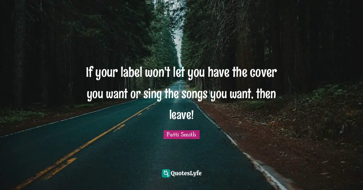 If your label won't let you have the cover you want or sing the songs you want, then leave!
