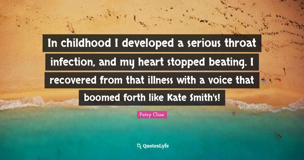 Kate Quotes: "In childhood I developed a serious throat infection, and my heart stopped beating. I recovered from that illness with a voice that boomed forth like Kate Smith's!"