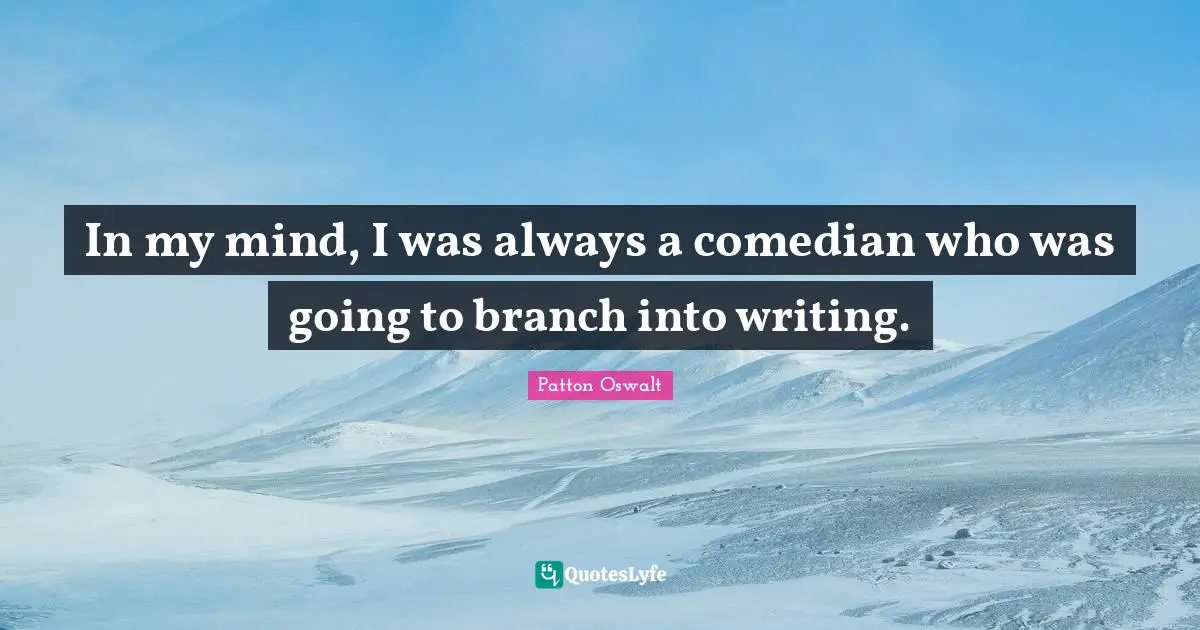In my mind, I was always a comedian who was going to branch into writing.