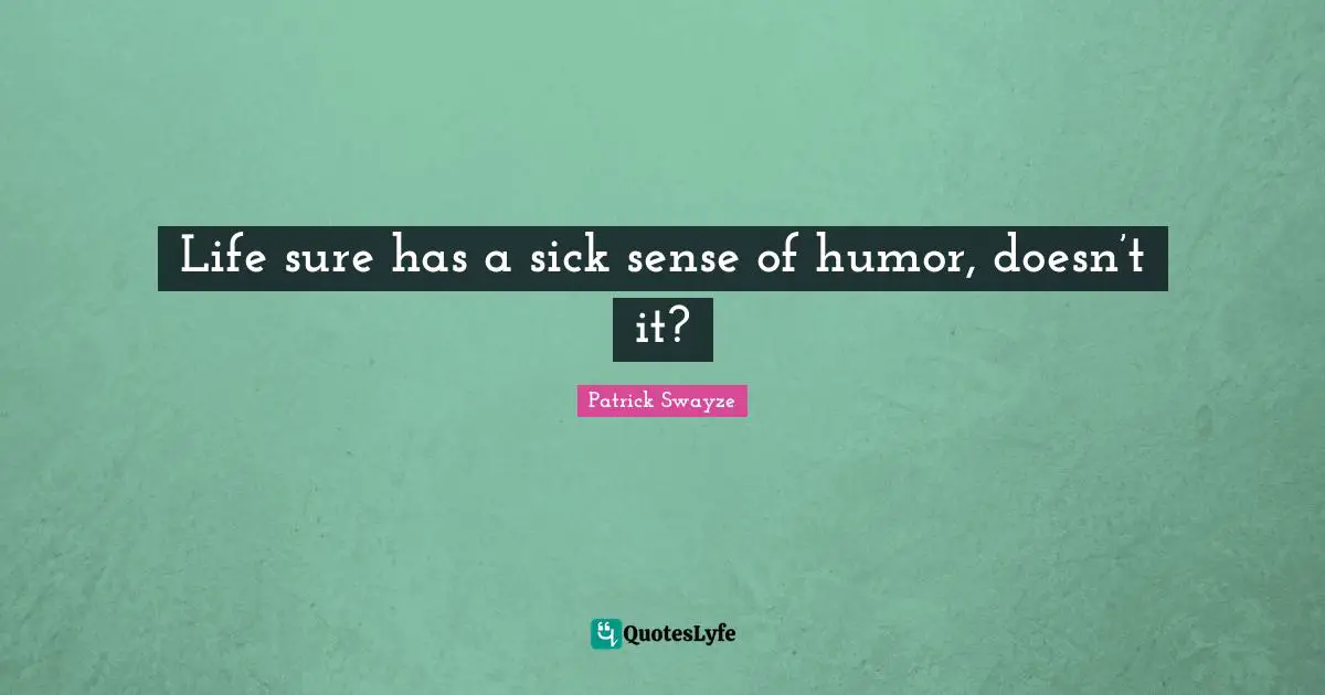 Life sure has a sick sense of humor, doesn’t it?