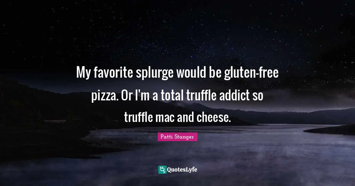 My favorite splurge would be gluten-free pizza. Or I'm a total truffle addict so truffle mac and cheese.