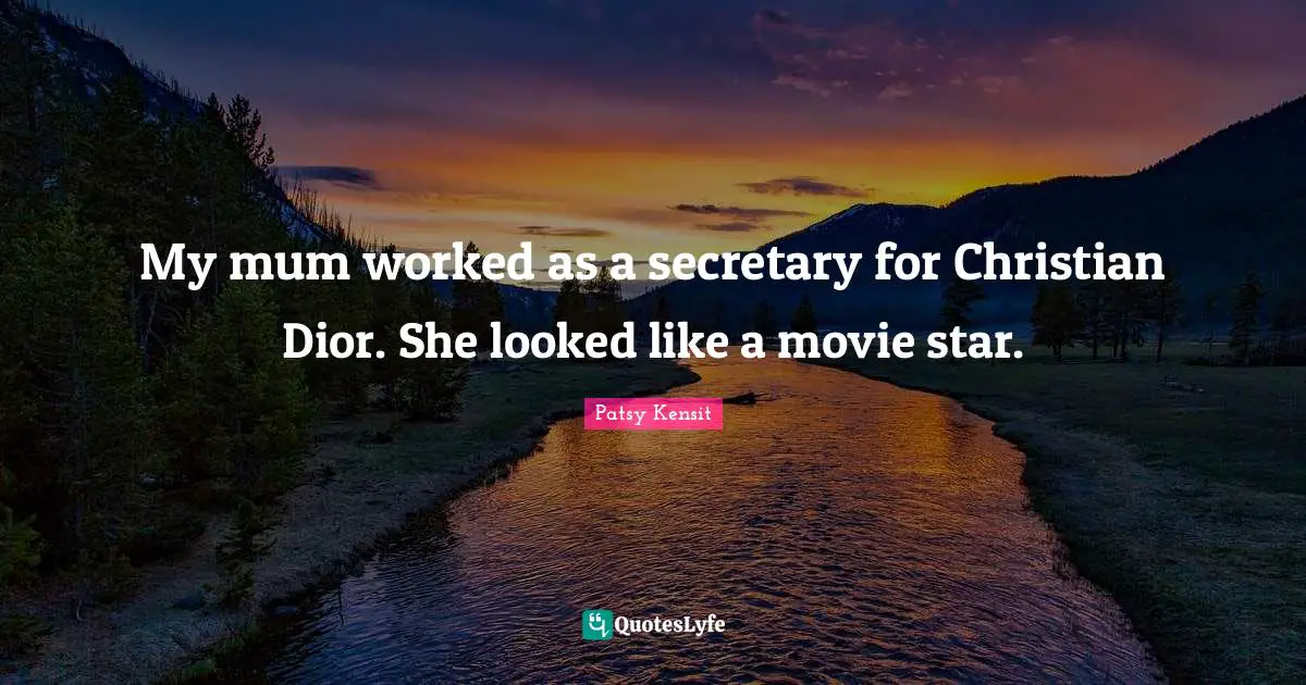 My mum worked as a secretary for Christian Dior. She looked like a movie star.