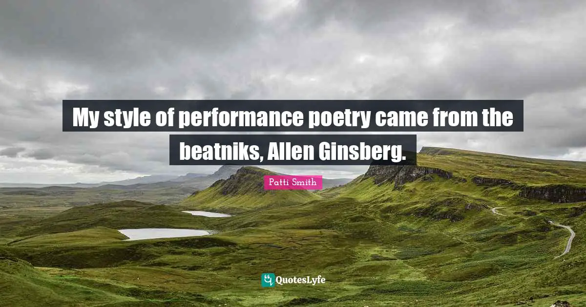 Ginsberg Quotes: "My style of performance poetry came from the beatniks, Allen Ginsberg."