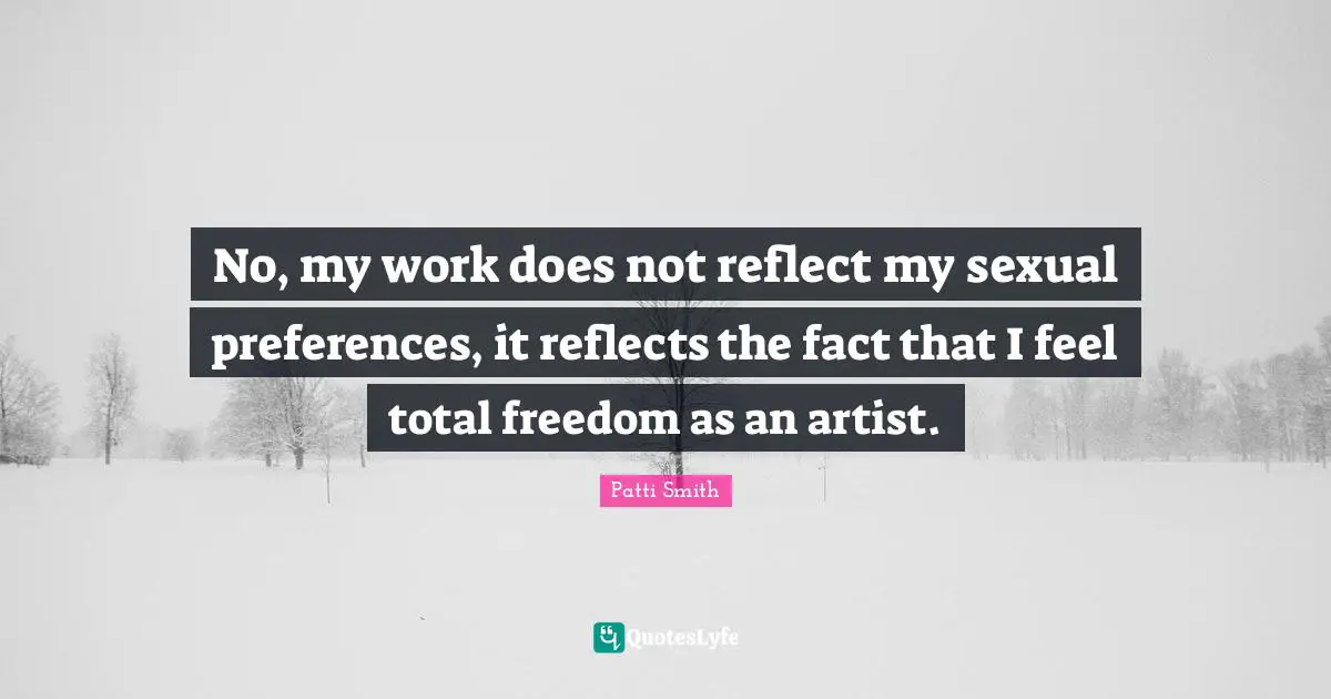 No, my work does not reflect my sexual preferences, it reflects the fact that I feel total freedom as an artist.