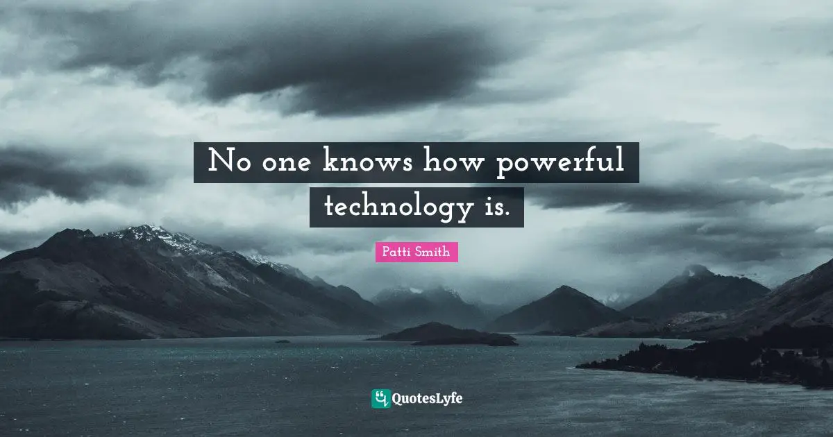 No one knows how powerful technology is.